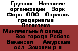 Грузчик › Название организации ­ Ворк Форс, ООО › Отрасль предприятия ­ Логистика › Минимальный оклад ­ 32 000 - Все города Работа » Вакансии   . Амурская обл.,Зейский р-н